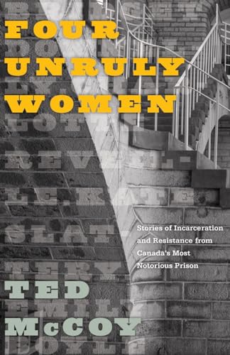 9780774838870: Four Unruly Women: Stories of Incarceration and Resistance from Canada's Most Notorious Prison