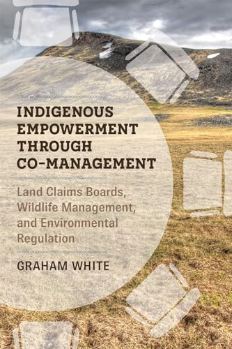 Beispielbild fr Indigenous Empowerment through Co-management: Land Claims Boards, Wildlife Management, and Environmental Regulation zum Verkauf von GF Books, Inc.
