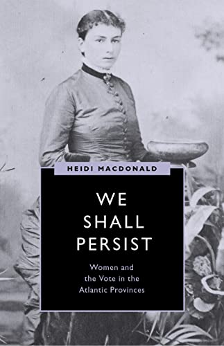 Stock image for We Shall Persist - Women and the Vote in the Atlantic Provinces for sale by PBShop.store US