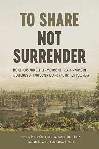 9780774863827: To Share, Not Surrender: Indigenous and Settler Visions of Treaty-Making in the Colonies of Vancouver Island and British Columbia