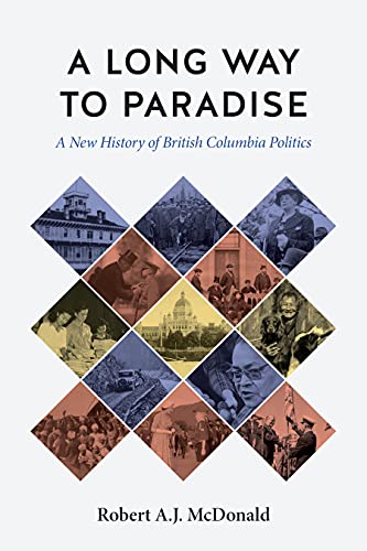 9780774864718: A Long Way to Paradise: A New History of British Columbia Politics (The C.D. Howe Series in Canadian Political History)