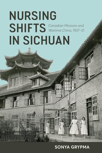 Stock image for Nursing Shifts in Sichuan: Canadian Missions and Wartime China, 1937 "1951 for sale by Orbiting Books