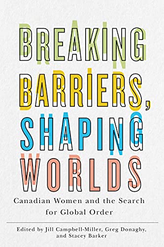 9780774866408: Breaking Barriers, Shaping Worlds: Canadian Women and the Search for Global Order
