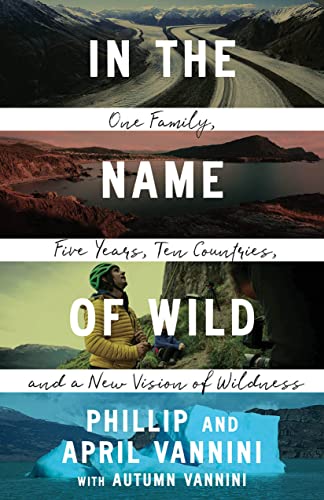 Imagen de archivo de In the Name of Wild: One Family, Five Years, Ten Countries, and a New Vision of Wildness a la venta por Zoom Books Company