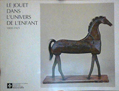Stock image for Le Jouet Dans L'univers De L'enfant, 1800-1925: [exposition], Musee Du Quebec, Du 17 Fevrier Au 1er Mai 1977 for sale by Raritan River Books