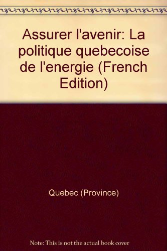 Assurer l'avenir: La politique quebecoise de l'energie (9780775431124) by Quebec (Province)
