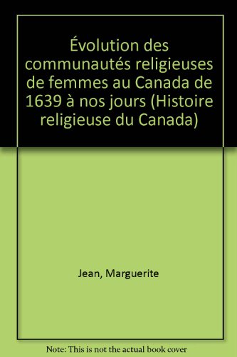 Evolution des communautes religieuses de femmes au Canada de 1639 a nos jours (Histoire religieus...