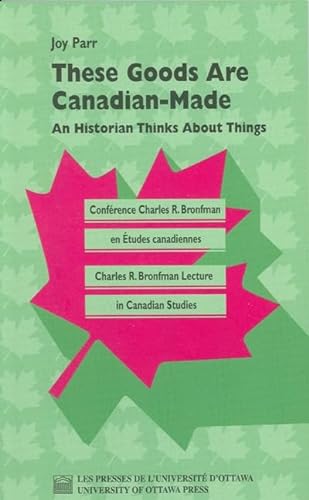 9780776604923: These Goods Are Canadian Made: An Historian Thinks About Things (Charles R. Bronfman Lecture in Canadian Studies)