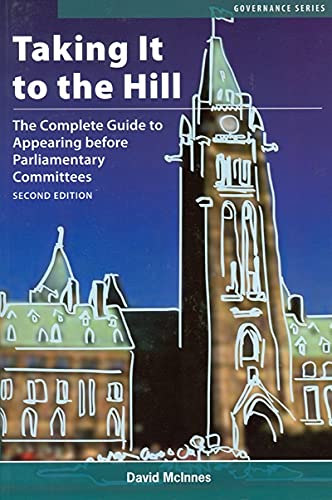 Beispielbild fr Taking It to the Hill : The Complete Guide to Appearing Before Parliamentary Committees zum Verkauf von Better World Books