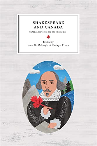 Shakespeare and Canada - Irena R. Makaryk (editor), Kathryn Prince (editor), Annie Brisset (contributions), Richard Cavell (contributions), Dana Colarusso (contributions), Daniel Fischlin (contributions), Troni Grande (contributions), Peter Kuling (contributions), Sarah Mackenzie (contributions), C.E. McGee (contributions), Don Moore (contributions), Ian Rae (contributions), Tom Scholte (contributions), Kailin Wright (contributions)