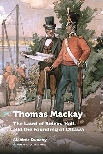 Beispielbild fr Thomas MacKay: The Laird of Rideau Hall and the Founding of Ottawa zum Verkauf von ThriftBooks-Dallas