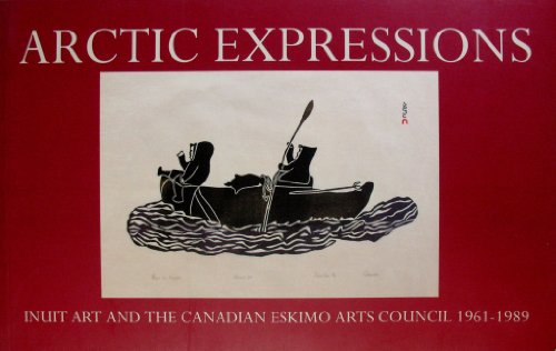Imagen de archivo de Arctic Expressions: Inuit Art and the Canadian Eskimo Arts Council, 1961-1989 a la venta por Book Dispensary