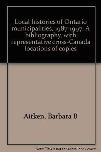 LOCAL HISTORIES OF ONTARIO MUNICIPALITIES 1987-1997 A BIBLIOGRAPHY [SIGNED COPY]