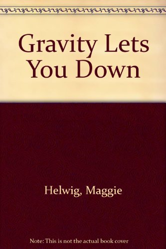Gravity Lets You Down - Helwig, Maggie