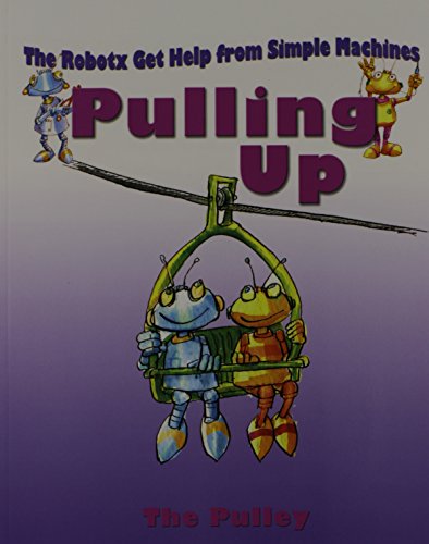 Stock image for Pulling Up: The Pulley (Robotx Get Help from Simple Machines) for sale by HPB-Ruby