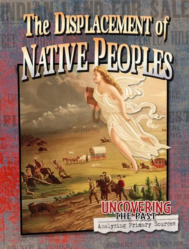 Stock image for The Displacement of Native Peoples (Uncovering the Past: Analyzing Primary Sources) for sale by Irish Booksellers