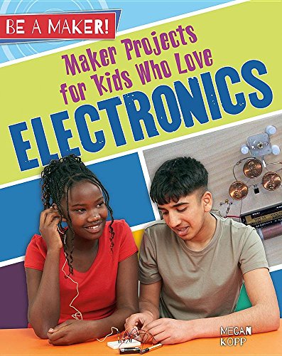 9780778725756: Maker Projects for Kids Who Love Electronics (Be a Maker!)