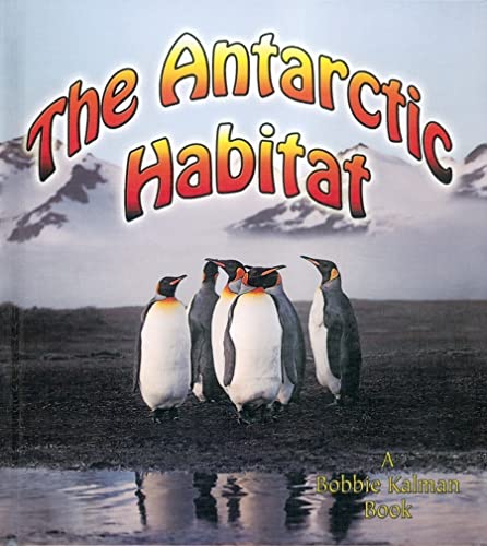 The Antarctic Habitat (Bobbie Kalman Books (Hardcover)) (9780778729563) by Aloian, Molly; Kalman, Bobbie