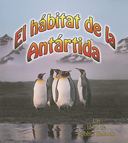 

El Hábitat de la Antártida (the Antarctic Habitat) (Introducción a Los Hábitats (Introducing Habitats)) (Spanish Edition)