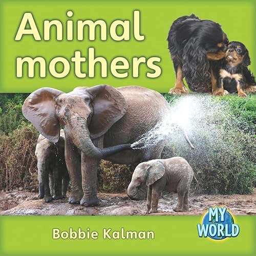 Animal Mothers (Bobbie Kalmans Leveled Readers My World D) (9780778795551) by Kalman, Bobbie