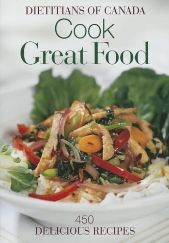 Cook Great Food: 450 Delicious Recipes (9780778800460) by Dietitians Of Canada