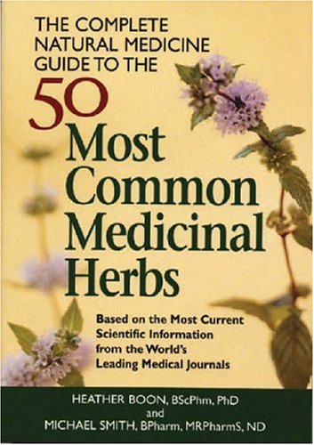 The Complete Natural Medicine Guide to the 50 Most Common Medicinal Herbs : Based on the Most Cur...