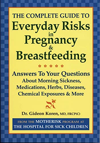 Beispielbild fr The Complete Guide to Everyday Risks in Pregnancy and Breastfeeding: Answers to All Your Questions about Medications, Morning Sickness, Herbs, Diseases, Chemical Exposures and More zum Verkauf von SecondSale