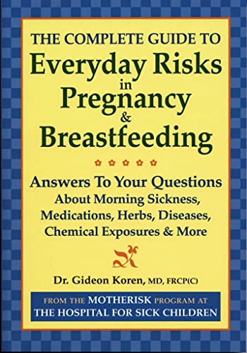 Stock image for The Complete Guide to Everyday Risks in Pregnancy and Breastfeeding: Answers to All Your Questions about Medications, Morning Sickness, Herbs, Diseases, Chemical Exposures and More for sale by SecondSale