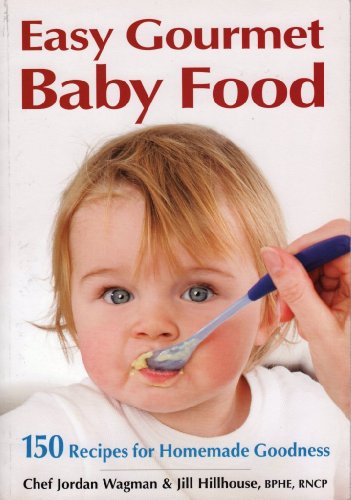 Easy Gourmet Baby Food: 150 Recipes for Homemade Goodness