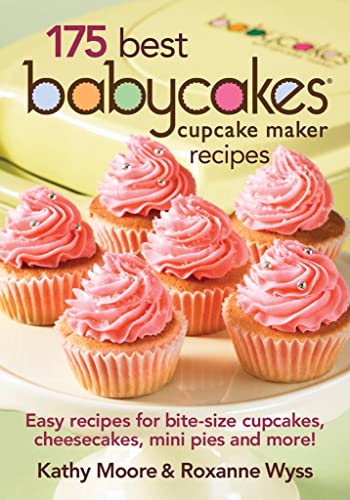175 Best Babycakes Cupcake Maker Recipes: Easy Recipes for Bite-Size Cupcakes, Cheesecakes, Mini Pies and More! (9780778802839) by Moore, Kathy; Wyss, Roxanne