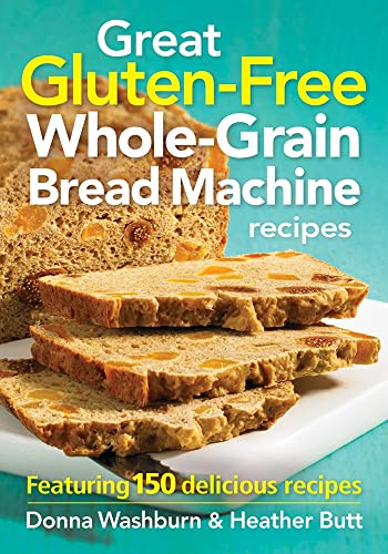 Great Gluten-Free Whole-Grain Bread Machine Recipe: Featuring 150 Delicious Recipes (9780778804635) by Washburn, Donna; Butt, Heather