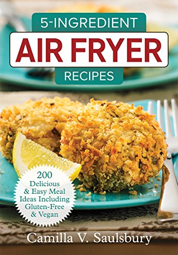 Beispielbild fr 5-Ingredient Air Fryer Recipes : 200 Delicious and Easy Meal Ideas Including Gluten-Free and Vegan zum Verkauf von Better World Books