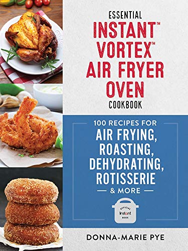 9780778806745: Essential Instant Vortex Air Fryer Oven Cookbook: 100 Recipes for Air Frying, Roasting, Dehydrating, Rotisserie and More