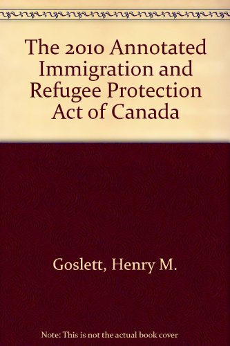 9780779820351: The 2010 Annotated Immigration and Refugee Protection Act of Canada