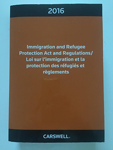 9780779865437: Immigration and Refugee Protection Act and Regulations 2016 / Loi sur l'immigration et la protection des rfugis et rglements 2016