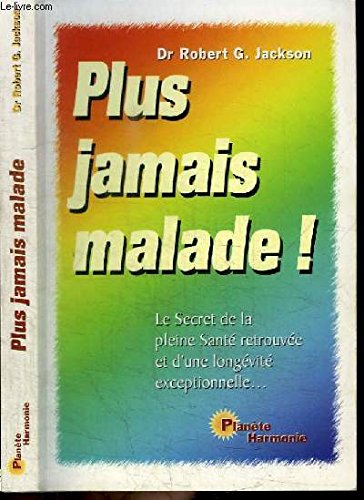 9780779934133: PLUS JAMAIS MALADE ! LE SECRET DE LA PLEINE SANTE RETROUVEE ET D'UNE LONGEVITE EXCEPTIONNELLE...