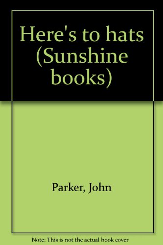 Here's to hats (Sunshine books) (9780780214989) by Parker, John