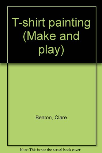 T-shirt painting (Make and play) (9780780217591) by Beaton, Clare