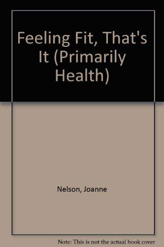 Feeling Fit, That's It (Primarily Health) (9780780232495) by Nelson, Joanne; McKinnell, Michael