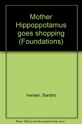 Mother Hippoppotamus goes shopping (Foundations) (9780780233218) by Iversen, Sandra