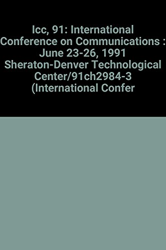 Icc, 91: International Conference on Communications : June 23-26, 1991 Sheraton-Denver Technological Center/91Ch2984-3 (INTERNATIONAL CONFERENCE ON COMMUNICATIONS//CONFERENCE RECORD) (9780780300064) by IEEE Communications Society