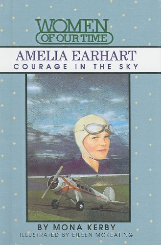 Amelia Earhart: Courage in the Sky (Women of Our Time) - Mona Kerby