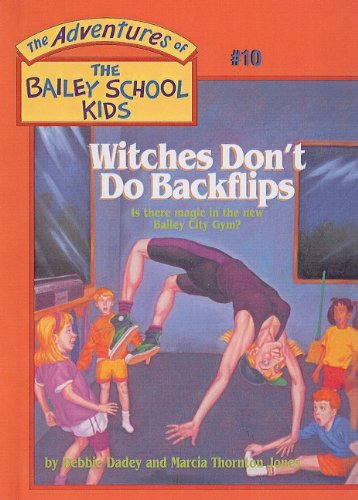 Witches Don't Do Backflips (The Adventures of the Bailey School Kids, #10) (9780780782556) by Debbie Dadey Marcia Thornton Jones John Steven Gurney; Marcia Thornton Jones