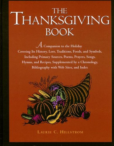 Stock image for The Thanksgiving Book : A Companion to the Holiday Covering Its History, Lore, Traditions, Foods, and Symbols, Including Primary Sources, Poems, Prayers, Songs, Hymns, and Recipes, Supplemented by a Chronology, Bibliography with Web Sites and Index for sale by Better World Books