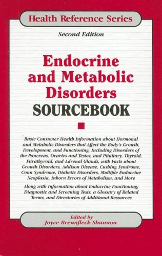 Endocrine and Metabolic Disorders Sourcebook : Basic Consumer Health Information about Hormonal and Metabolic Disorders That Affect the Body's Growth, Development, and Functioning, Including Disorders of the Pancreas, Ovaries and Testes, and Pituitary, Thyroid, Parathyroid, and Adrenal Glands, with Fac - Joyce Brennfleck Shannon