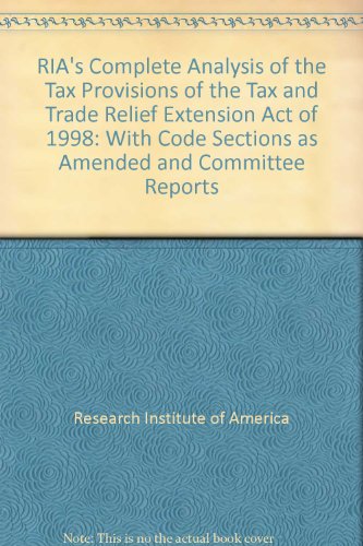 Stock image for RIA's Complete Analysis of the Tax Provisions of the Tax and Trade Relief Extension Act of 1998: With Code Sections as Amended and Committee Reports for sale by Tiber Books