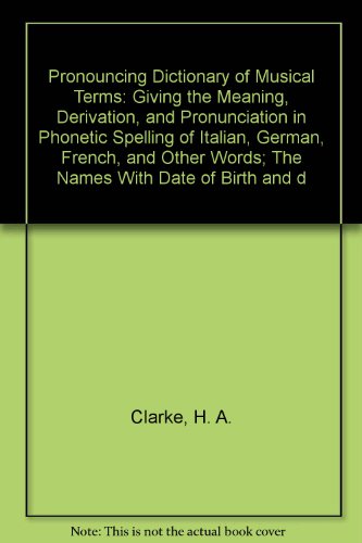 9780781207508: Pronouncing Dictionary of Musical Terms: Giving the Meaning, Derivation, and Pronunciation in Phonetic Spelling of Italian, German, French, and Other Words; The Names With Date of Birth and d