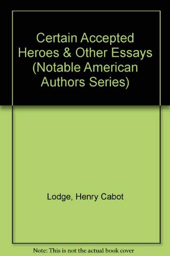 Certain Accepted Heroes & Other Essays (Notable American Authors Series) (9780781238144) by Lodge, Henry Cabot