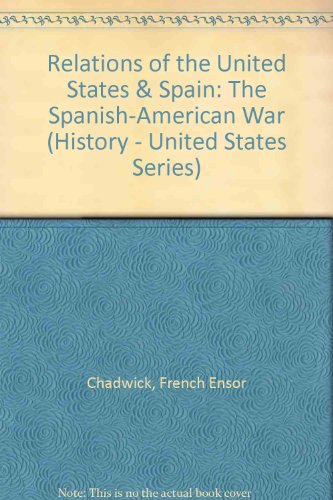 Relations of the United States & Spain: The Spanish-American War (History - United States Series) (9780781262101) by Chadwick, French Ensor