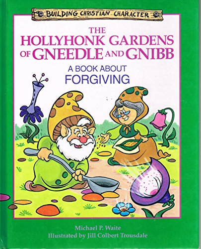 9780781400343: The Hollyhonk Gardens of Gneedle and Gnibb: A Book about Forgiving (Building Christian Character)